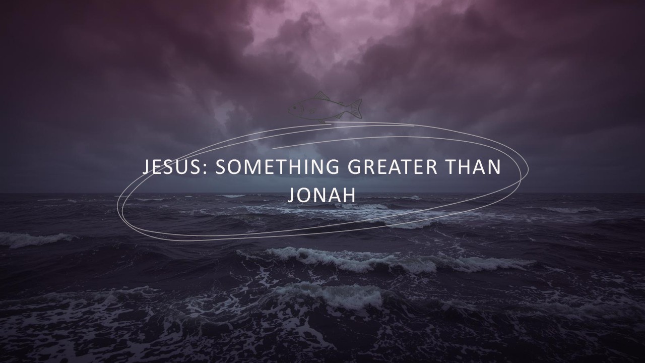 Jesus: Something Greater than Jonah